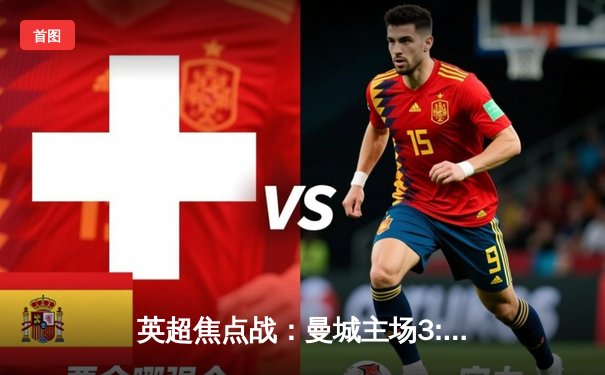 英超焦点战：曼城主场3:1逆转曼联，哈兰德双响锁定胜局