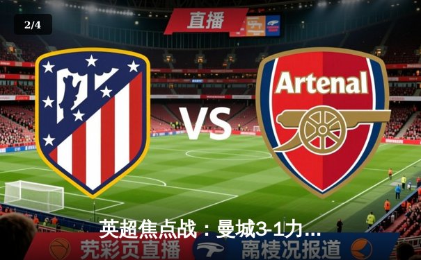 英超焦点战：曼城3-1力克阿森纳，哈兰德双响领跑射手榜 - 2